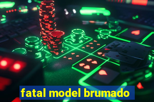 fatal model brumado